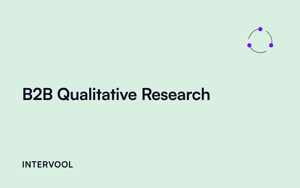 B2B Qualitative Research: Methods, Examples, and How to Do It Right