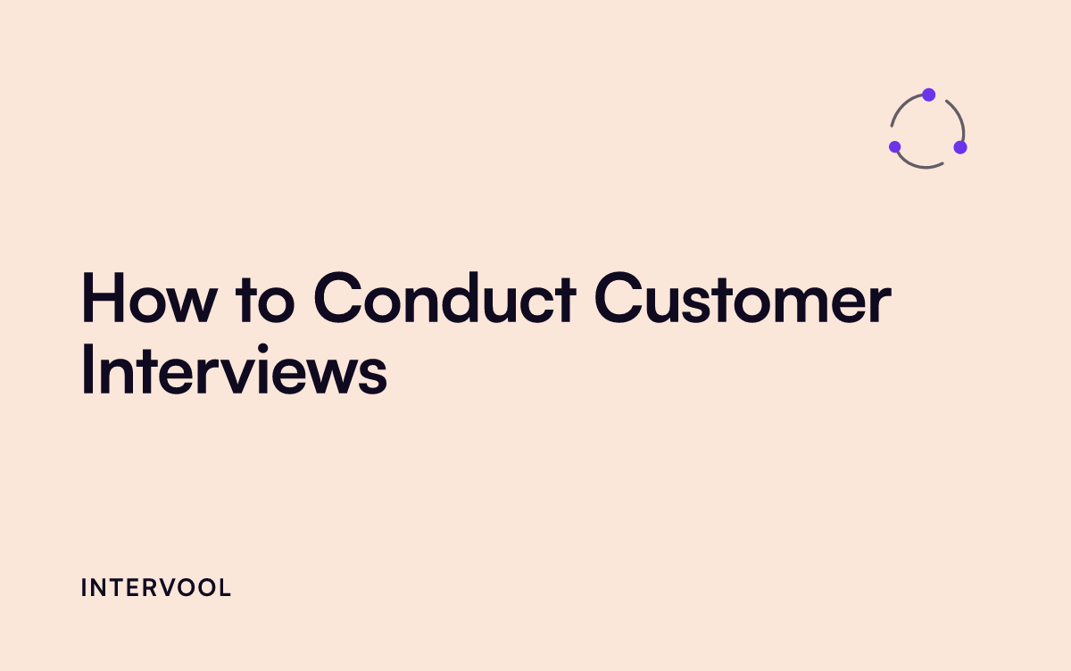 How to Conduct Customer Interviews