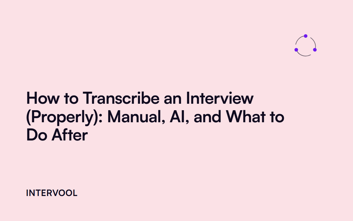 How to Transcribe an Interview (Properly): Manual, AI, and What to Do After