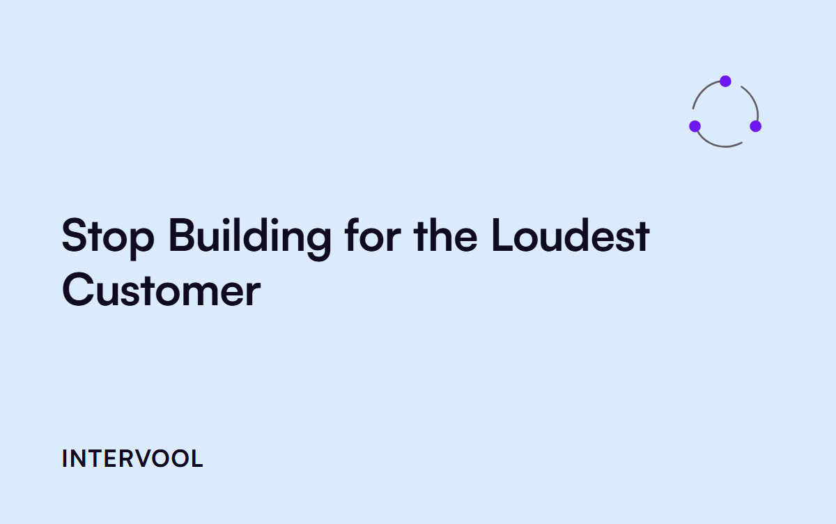 Stop Building for the Loudest Customer
